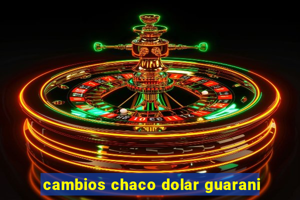 cambios chaco dolar guarani